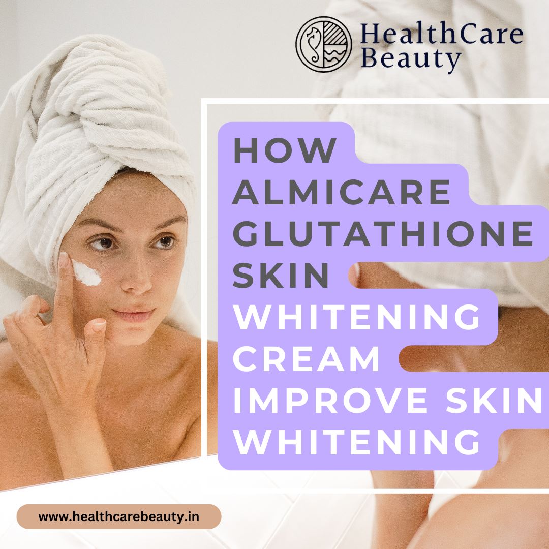 How Almicare Glutathione skin whitening ream Improve Skin Whitening